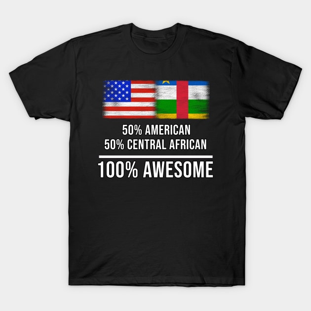 50% American 50% Central African 100% Awesome - Gift for Central African Heritage From Central African Republic T-Shirt by Country Flags